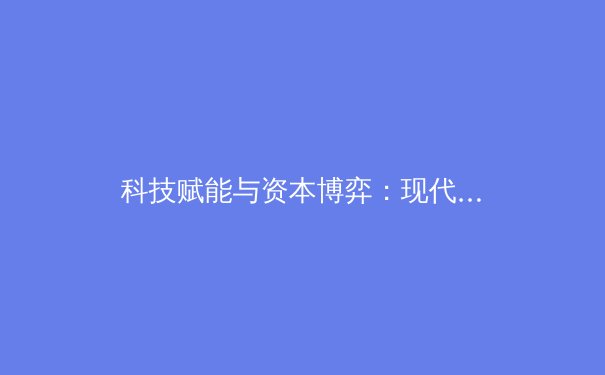 科技赋能与资本博弈：现代职业体育产业的变革与挑战 - 4